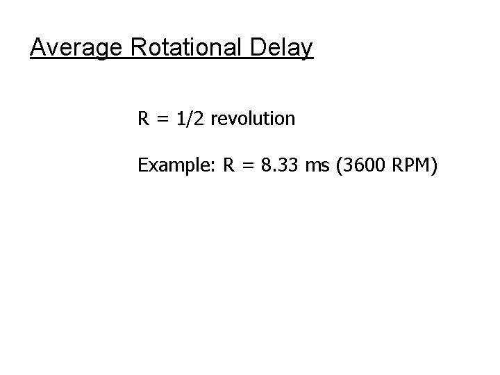 Average Rotational Delay R = 1/2 revolution Example: R = 8. 33 ms (3600