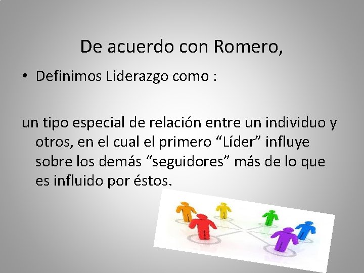 De acuerdo con Romero, • Definimos Liderazgo como : un tipo especial de relación