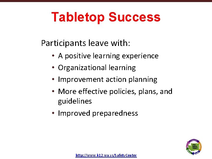 Tabletop Success Participants leave with: A positive learning experience Organizational learning Improvement action planning
