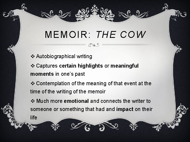 MEMOIR: THE COW v Autobiographical writing v Captures certain highlights or meaningful moments in