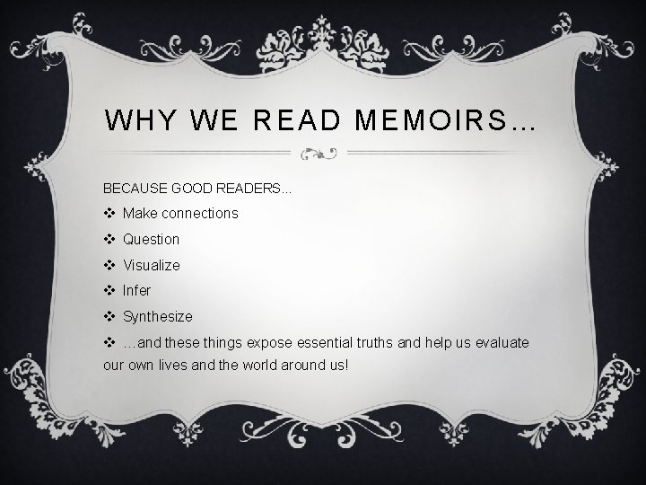 WHY WE READ MEMOIRS… BECAUSE GOOD READERS… v Make connections v Question v Visualize