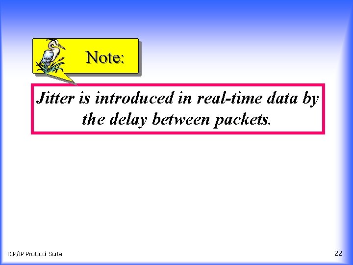 Note: Jitter is introduced in real-time data by the delay between packets. TCP/IP Protocol