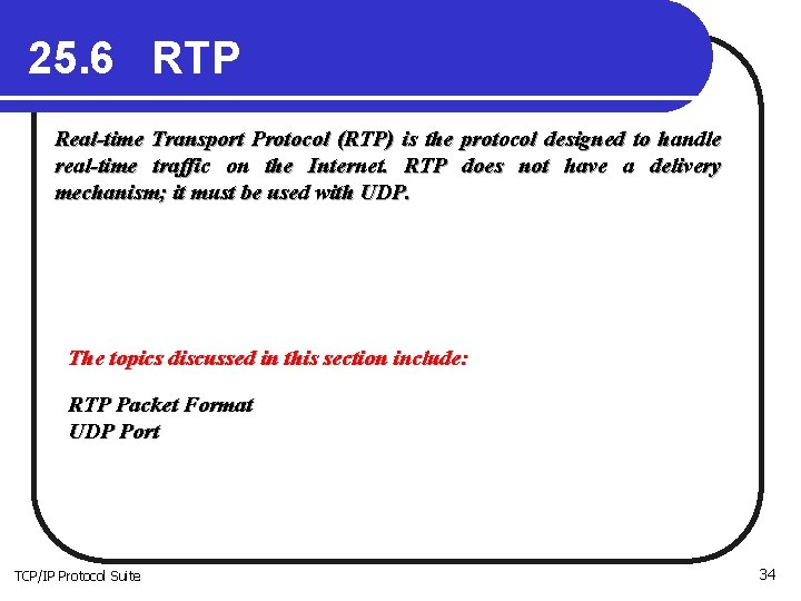25. 6 RTP Real-time Transport Protocol (RTP) is the protocol designed to handle real-time