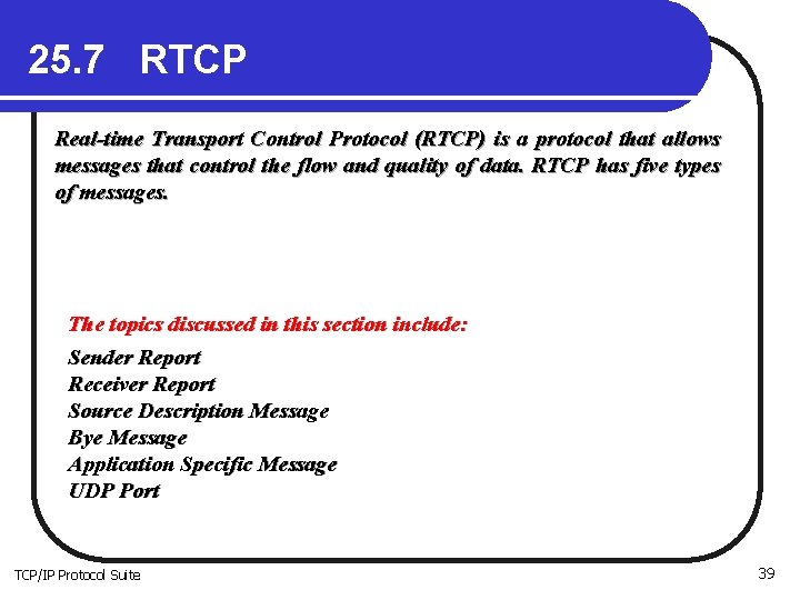 25. 7 RTCP Real-time Transport Control Protocol (RTCP) is a protocol that allows messages