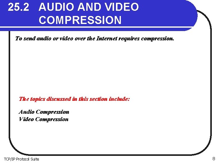 25. 2 AUDIO AND VIDEO COMPRESSION To send audio or video over the Internet