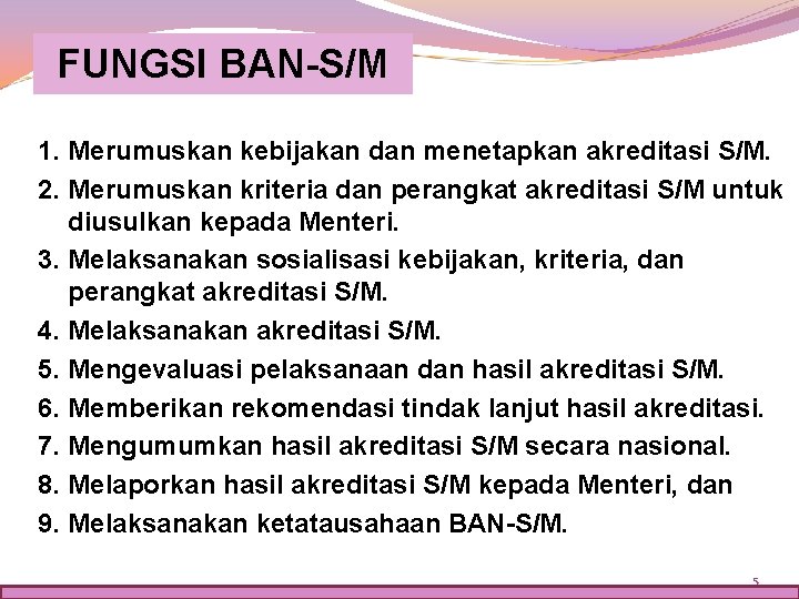 FUNGSI BAN-S/M 1. Merumuskan kebijakan dan menetapkan akreditasi S/M. 2. Merumuskan kriteria dan perangkat
