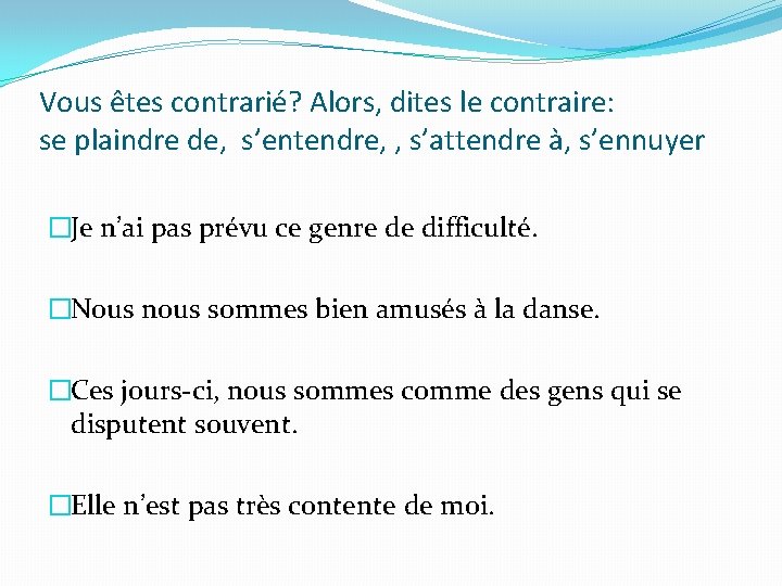 Vous êtes contrarié? Alors, dites le contraire: se plaindre de, s’entendre, , s’attendre à,