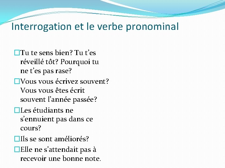 Interrogation et le verbe pronominal �Tu te sens bien? Tu t’es réveillé tôt? Pourquoi