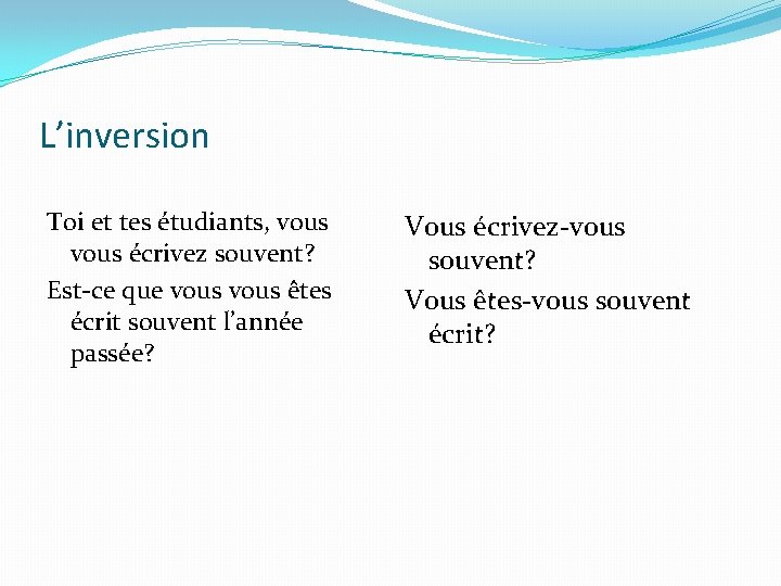 L’inversion Toi et tes étudiants, vous écrivez souvent? Est-ce que vous êtes écrit souvent