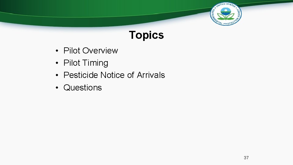 Topics • • Pilot Overview Pilot Timing Pesticide Notice of Arrivals Questions 37 