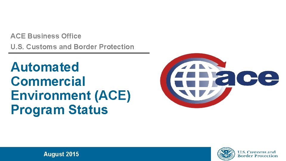 ACE Business Office U. S. Customs and Border Protection Automated Commercial Environment (ACE) Program