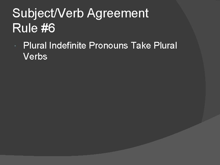 Subject/Verb Agreement Rule #6 Plural Indefinite Pronouns Take Plural Verbs 