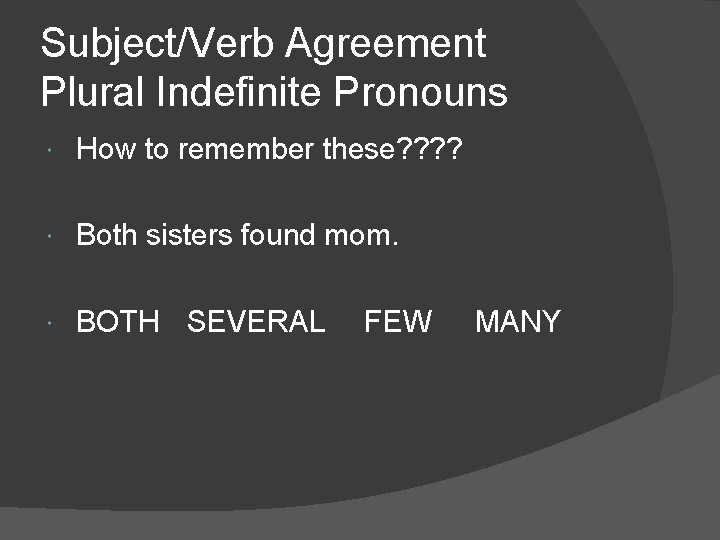 Subject/Verb Agreement Plural Indefinite Pronouns How to remember these? ? Both sisters found mom.