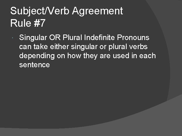 Subject/Verb Agreement Rule #7 Singular OR Plural Indefinite Pronouns can take either singular or