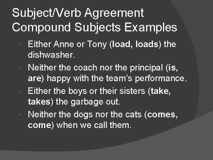 Subject/Verb Agreement Compound Subjects Examples Either Anne or Tony (load, loads) the dishwasher. Neither