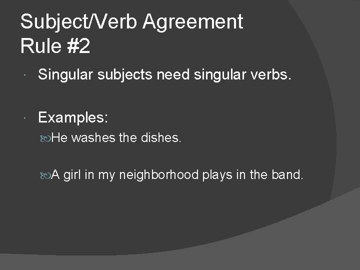 Subject/Verb Agreement Rule #2 Singular subjects need singular verbs. Examples: He washes the dishes.
