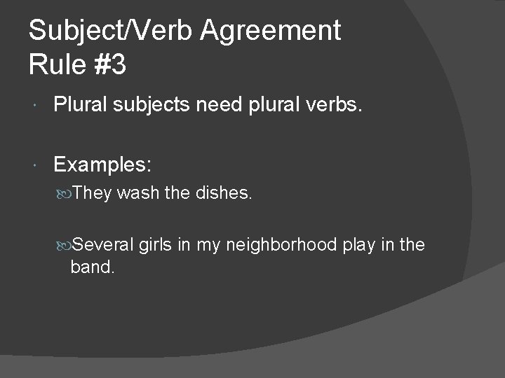 Subject/Verb Agreement Rule #3 Plural subjects need plural verbs. Examples: They wash the dishes.