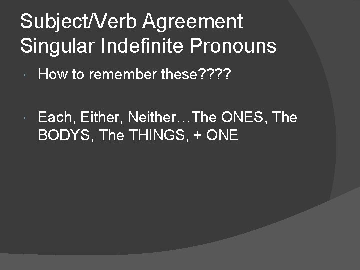 Subject/Verb Agreement Singular Indefinite Pronouns How to remember these? ? Each, Either, Neither…The ONES,