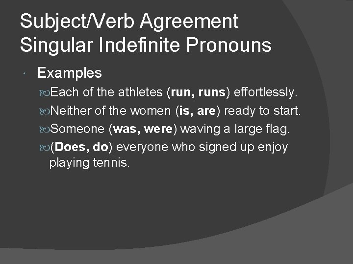 Subject/Verb Agreement Singular Indefinite Pronouns Examples Each of the athletes (run, runs) effortlessly. Neither