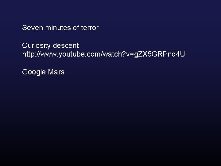 Seven minutes of terror Curiosity descent http: //www. youtube. com/watch? v=g. ZX 5 GRPnd