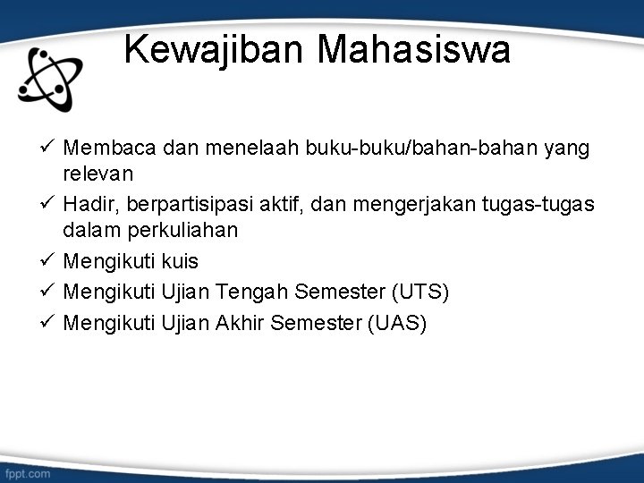 Kewajiban Mahasiswa ü Membaca dan menelaah buku-buku/bahan-bahan yang relevan ü Hadir, berpartisipasi aktif, dan