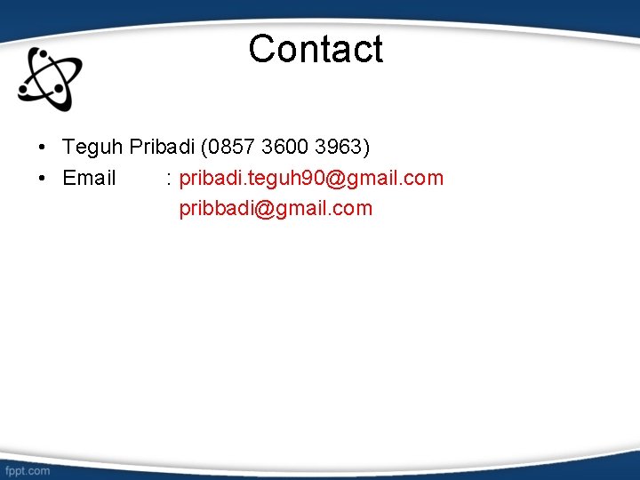 Contact • Teguh Pribadi (0857 3600 3963) • Email : pribadi. teguh 90@gmail. com