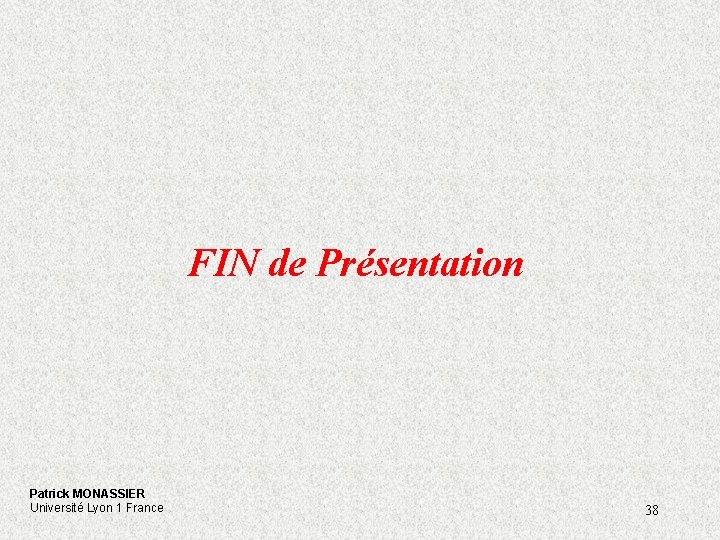 FIN de Présentation Patrick MONASSIER Université Lyon 1 France 38 