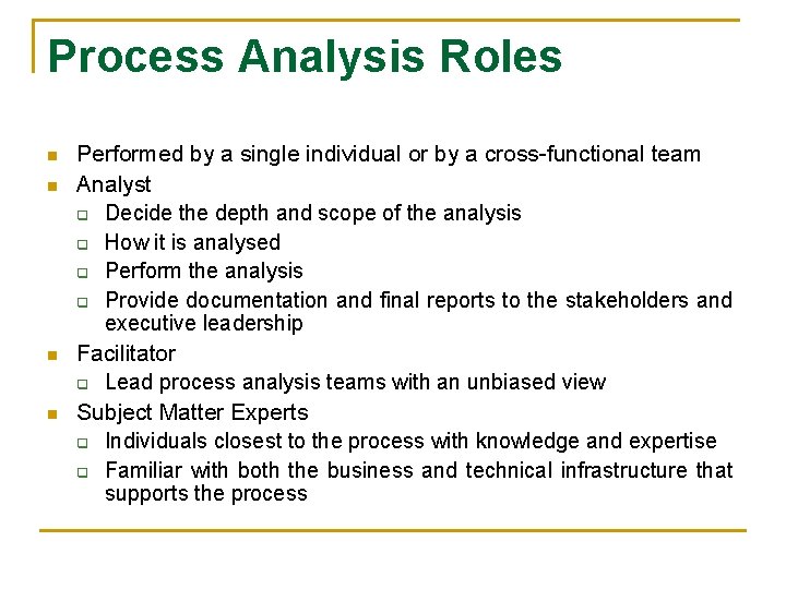 Process Analysis Roles n n Performed by a single individual or by a cross-functional