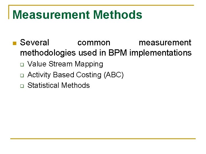 Measurement Methods n Several common measurement methodologies used in BPM implementations q q q