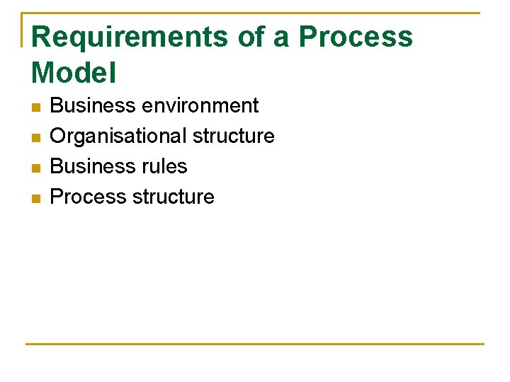 Requirements of a Process Model n n Business environment Organisational structure Business rules Process