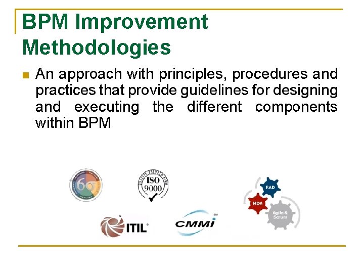 BPM Improvement Methodologies n An approach with principles, procedures and practices that provide guidelines