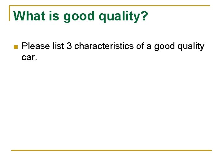 What is good quality? n Please list 3 characteristics of a good quality car.