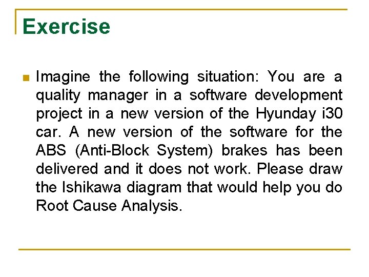 Exercise n Imagine the following situation: You are a quality manager in a software