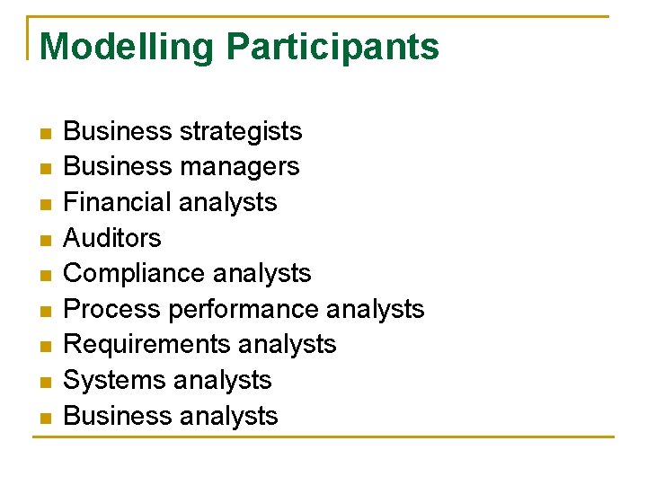 Modelling Participants n n n n n Business strategists Business managers Financial analysts Auditors
