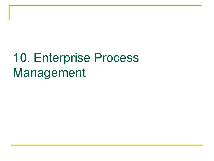 10. Enterprise Process Management 