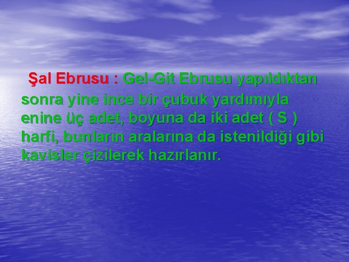 Şal Ebrusu : Gel-Git Ebrusu yapıldıktan sonra yine ince bir çubuk yardımıyla enine üç