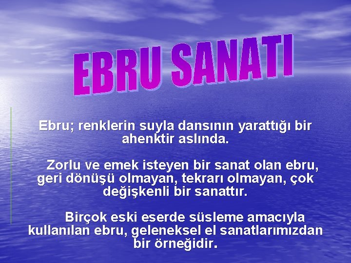 Ebru; renklerin suyla dansının yarattığı bir ahenktir aslında. Zorlu ve emek isteyen bir sanat