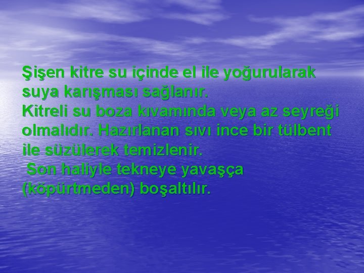 Şişen kitre su içinde el ile yoğurularak suya karışması sağlanır. Kitreli su boza kıvamında