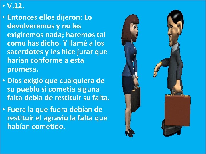 • V. 12. • Entonces ellos dijeron: Lo devolveremos y no les exigiremos