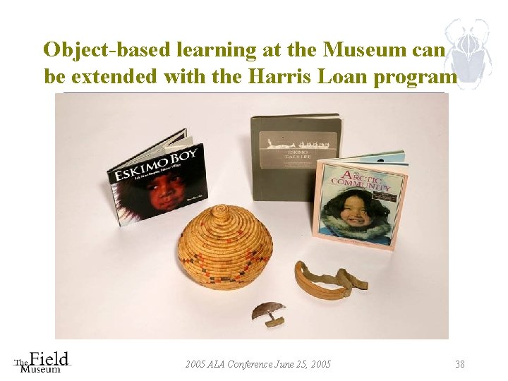 Object-based learning at the Museum can be extended with the Harris Loan program 2005