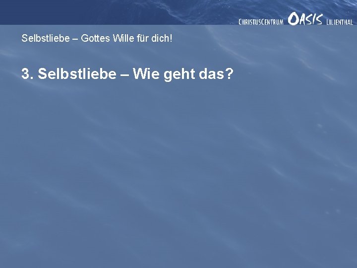 Selbstliebe – Gottes Wille für dich! 3. Selbstliebe – Wie geht das? 