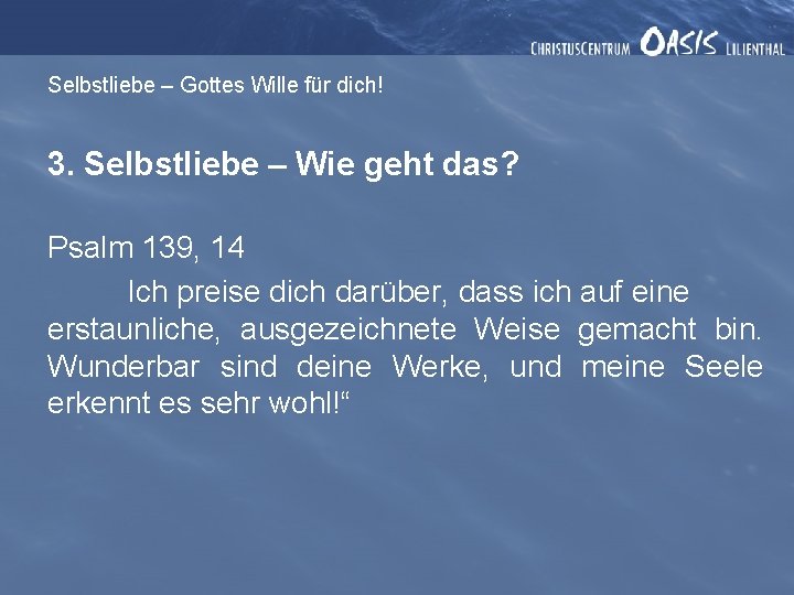 Selbstliebe – Gottes Wille für dich! 3. Selbstliebe – Wie geht das? Psalm 139,