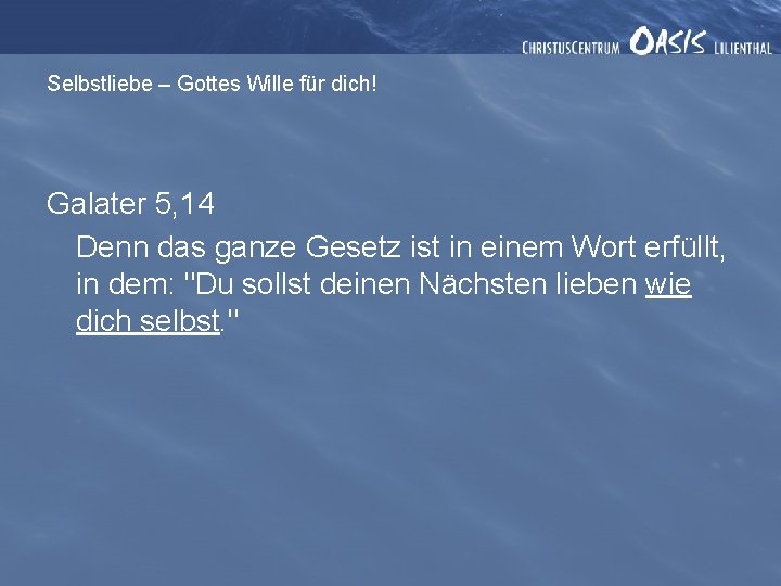 Selbstliebe – Gottes Wille für dich! Galater 5, 14 Denn das ganze Gesetz ist