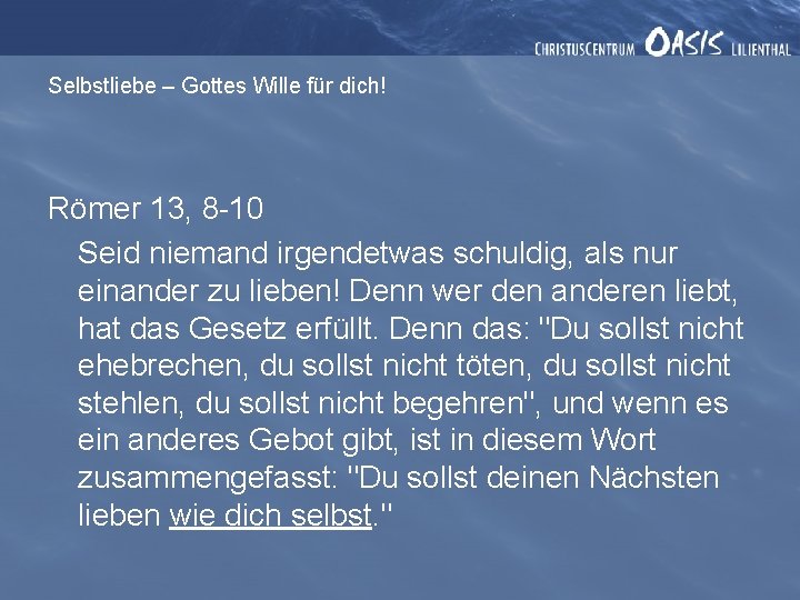 Selbstliebe – Gottes Wille für dich! Römer 13, 8 -10 Seid niemand irgendetwas schuldig,