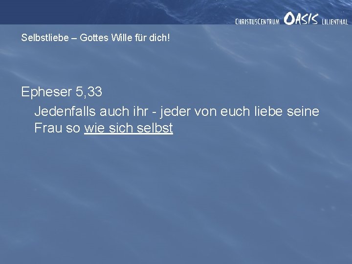 Selbstliebe – Gottes Wille für dich! Epheser 5, 33 Jedenfalls auch ihr - jeder