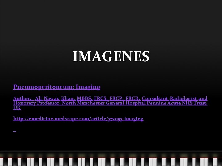 IMAGENES Pneumoperitoneum: Imaging Author: Ali Nawaz Khan, MBBS, FRCP, FRCR, Consultant Radiologist and Honorary