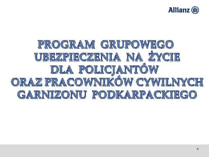 PROGRAM GRUPOWEGO UBEZPIECZENIA NA ŻYCIE DLA POLICJANTÓW ORAZ PRACOWNIKÓW CYWILNYCH GARNIZONU PODKARPACKIEGO 2 PROGRAM GRUPOWEGO UBEZPIECZENIA NA ŻYCIE DLA POLICJANTÓW ORAZ PRACOWNIKÓW CYWILNYCH GARNIZONU PODKARPACKIEGO 2
