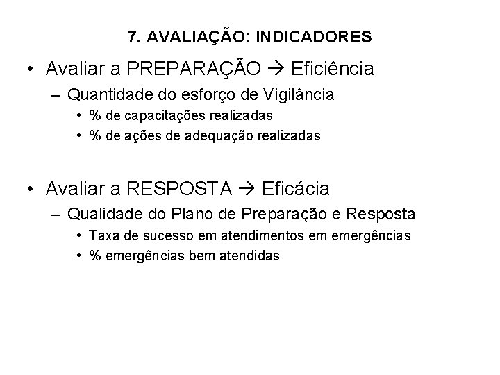 7. AVALIAÇÃO: INDICADORES • Avaliar a PREPARAÇÃO Eficiência – Quantidade do esforço de Vigilância