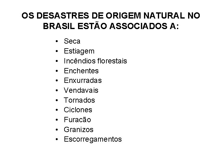 OS DESASTRES DE ORIGEM NATURAL NO BRASIL ESTÃO ASSOCIADOS A: • • • Seca