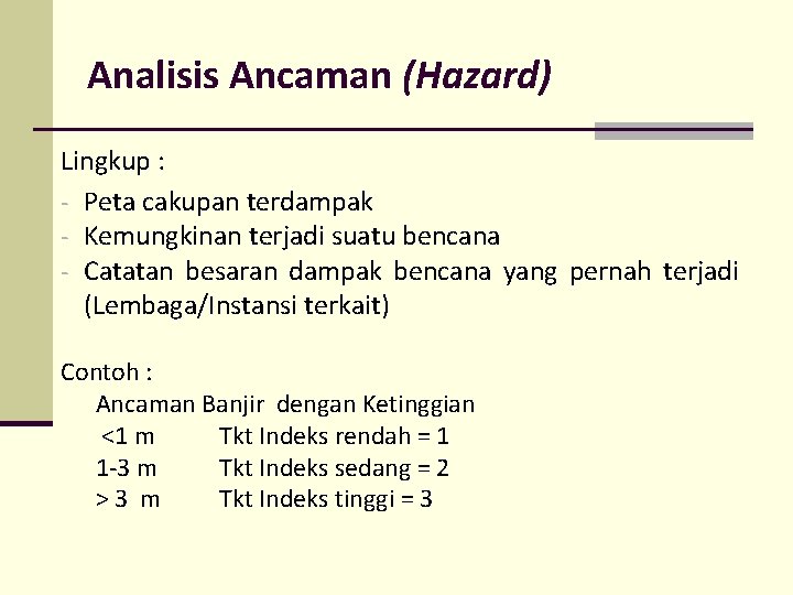 Analisis Ancaman (Hazard) Lingkup : - Peta cakupan terdampak - Kemungkinan terjadi suatu bencana
